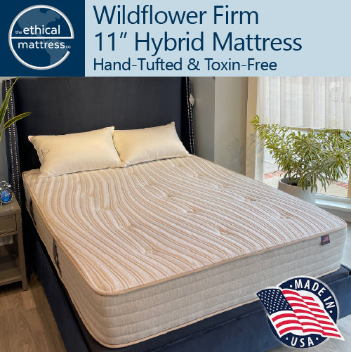 A picture of the natural and organic Ethical Mattress Wildflower Firm 11 inch Hybrid Mattress, hand tufted and toxin free. Our firmest option! A good choice for back and stomach sleepers. It is shown in a queen size, and is able to be shipped in a box for free via the UPS. 